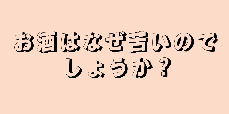 お酒はなぜ苦いのでしょうか？