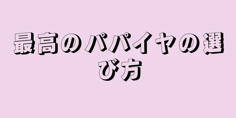 最高のパパイヤの選び方