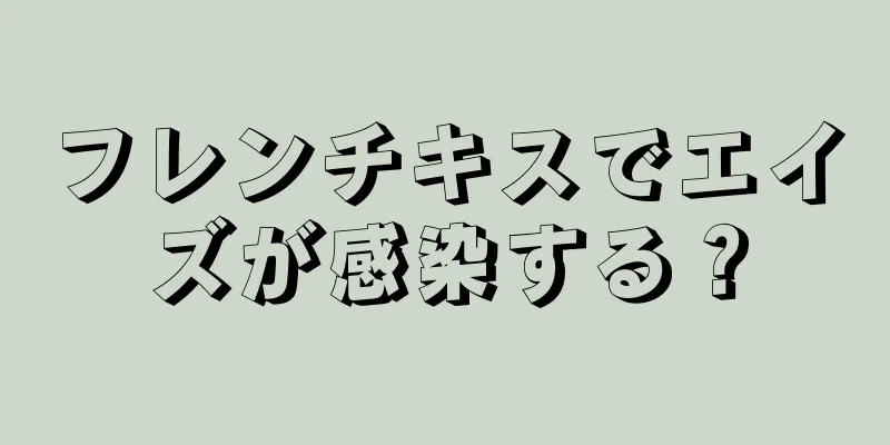 フレンチキスでエイズが感染する？