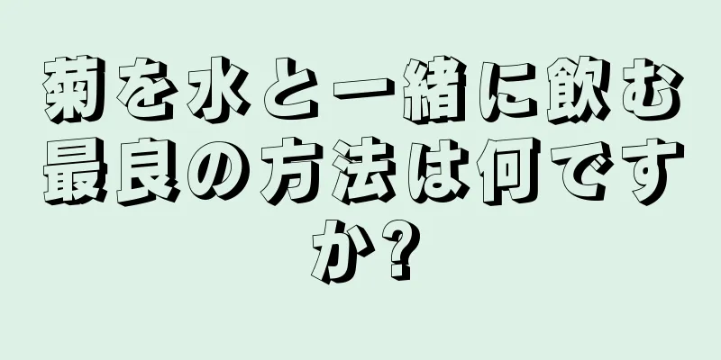 菊を水と一緒に飲む最良の方法は何ですか?