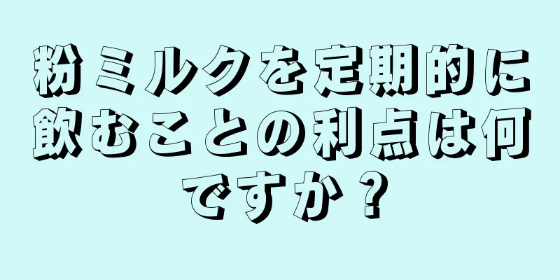 粉ミルクを定期的に飲むことの利点は何ですか？