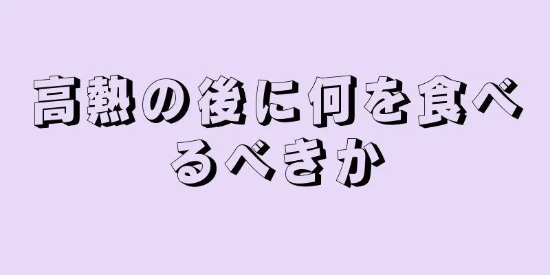 高熱の後に何を食べるべきか