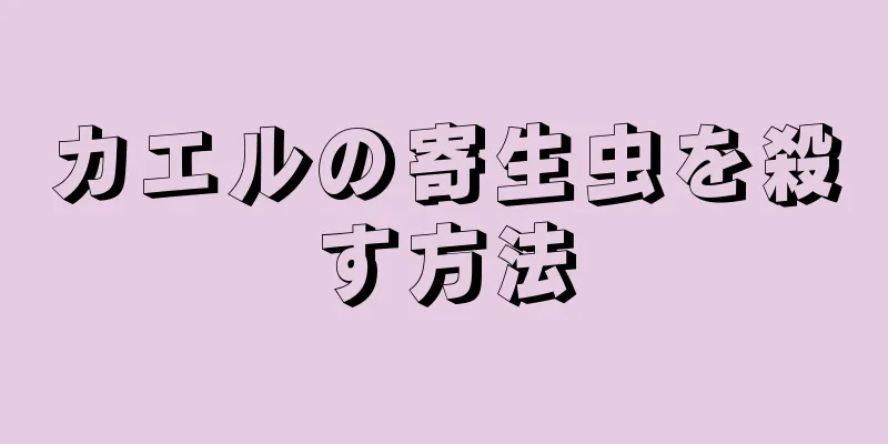 カエルの寄生虫を殺す方法