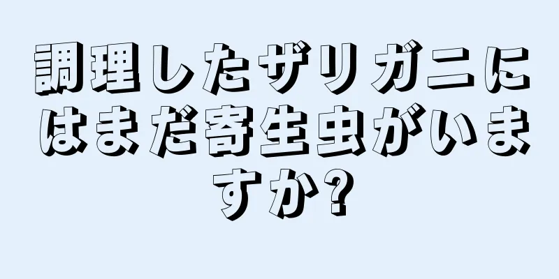 調理したザリガニにはまだ寄生虫がいますか?