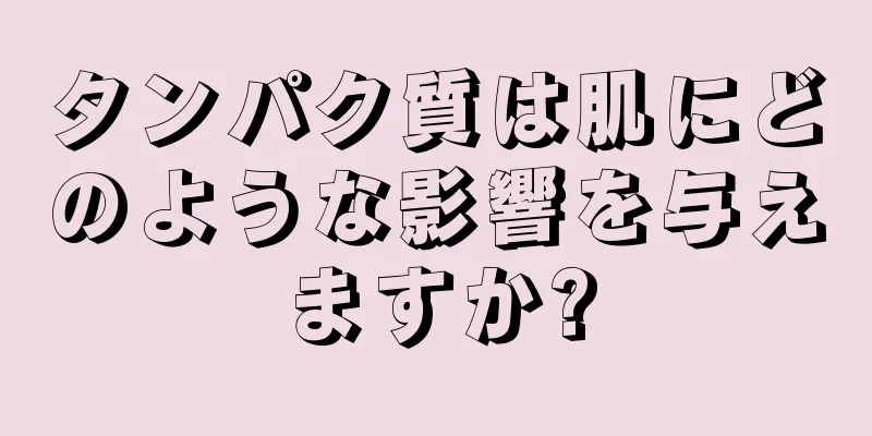 タンパク質は肌にどのような影響を与えますか?