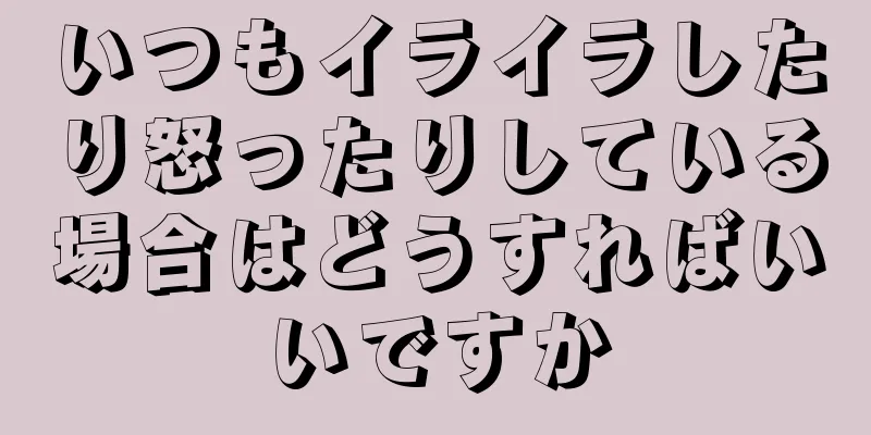 いつもイライラしたり怒ったりしている場合はどうすればいいですか