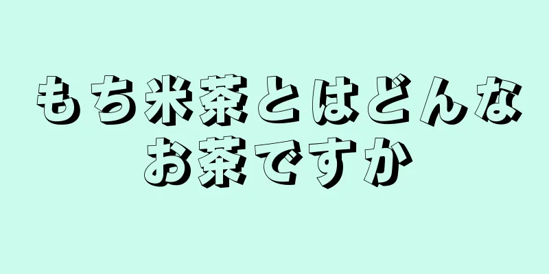 もち米茶とはどんなお茶ですか