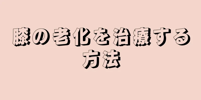 膝の老化を治療する方法