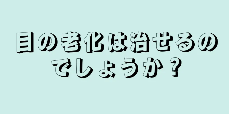 目の老化は治せるのでしょうか？