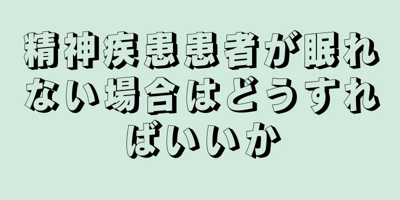 精神疾患患者が眠れない場合はどうすればいいか