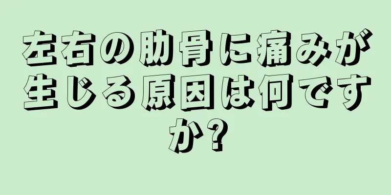 左右の肋骨に痛みが生じる原因は何ですか?