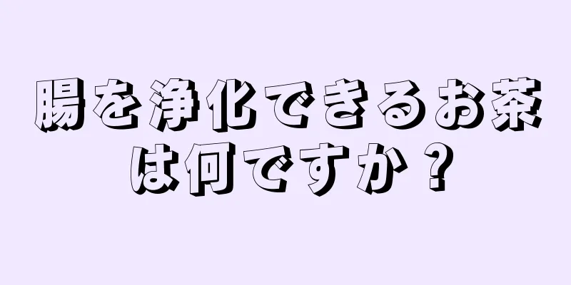 腸を浄化できるお茶は何ですか？