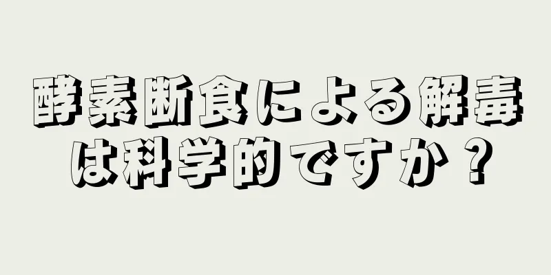 酵素断食による解毒は科学的ですか？