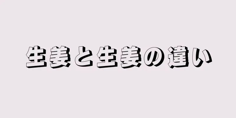 生姜と生姜の違い