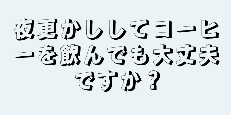 夜更かししてコーヒーを飲んでも大丈夫ですか？