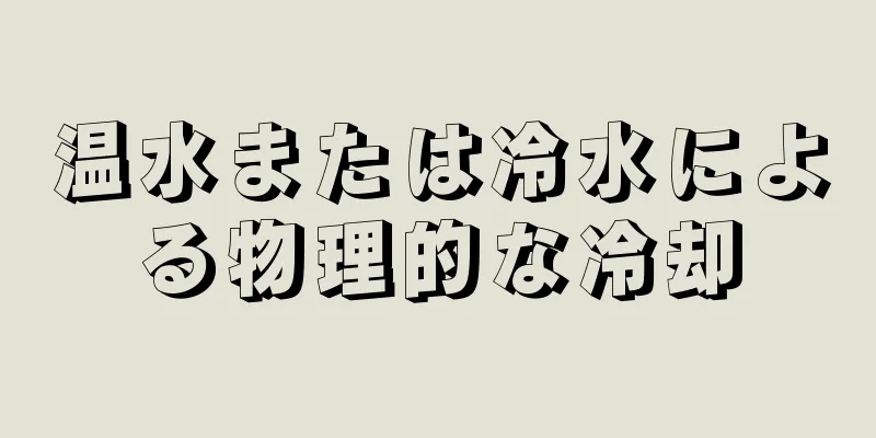 温水または冷水による物理的な冷却