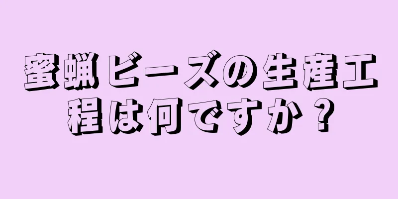 蜜蝋ビーズの生産工程は何ですか？