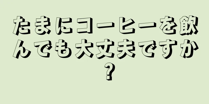 たまにコーヒーを飲んでも大丈夫ですか？