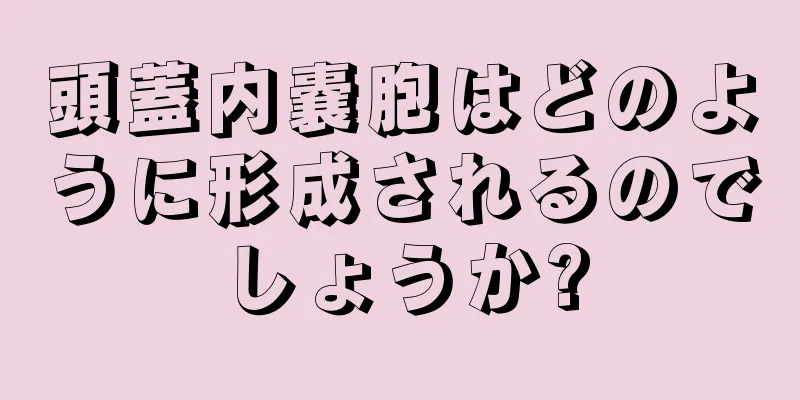 頭蓋内嚢胞はどのように形成されるのでしょうか?