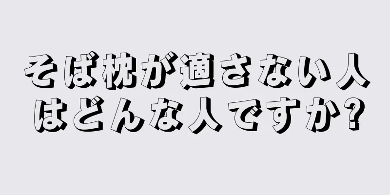 そば枕が適さない人はどんな人ですか?