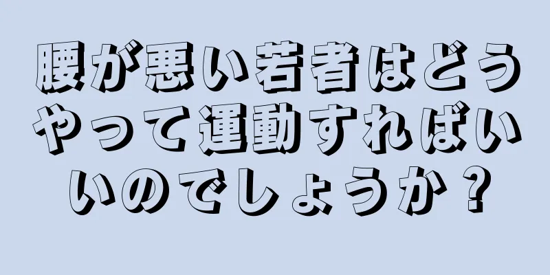 腰が悪い若者はどうやって運動すればいいのでしょうか？