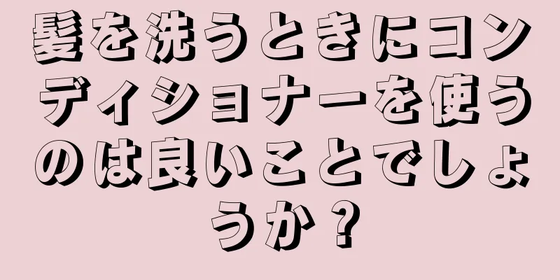 髪を洗うときにコンディショナーを使うのは良いことでしょうか？