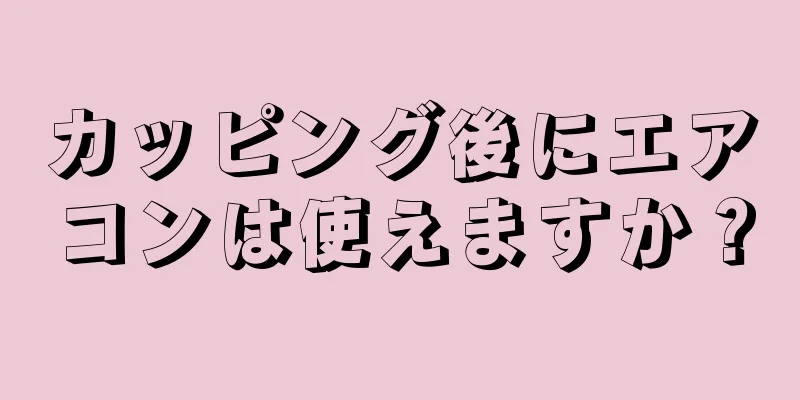 カッピング後にエアコンは使えますか？