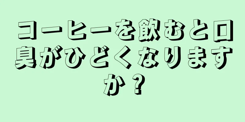 コーヒーを飲むと口臭がひどくなりますか？