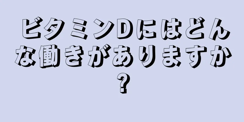 ビタミンDにはどんな働きがありますか?