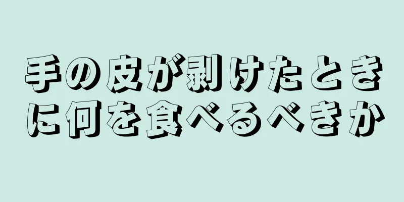 手の皮が剥けたときに何を食べるべきか