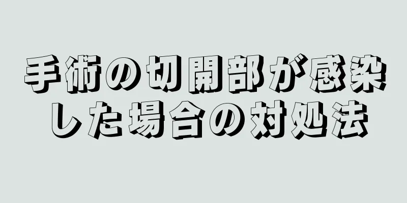 手術の切開部が感染した場合の対処法