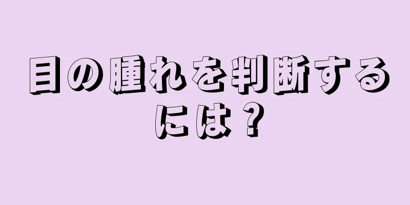 目の腫れを判断するには？