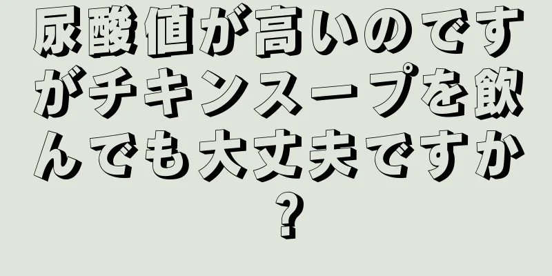 尿酸値が高いのですがチキンスープを飲んでも大丈夫ですか？