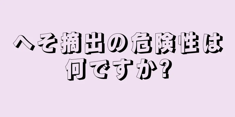 へそ摘出の危険性は何ですか?