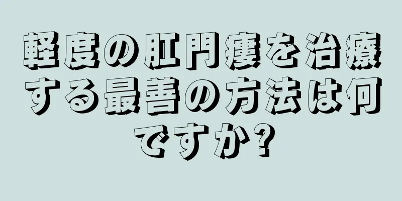 軽度の肛門瘻を治療する最善の方法は何ですか?