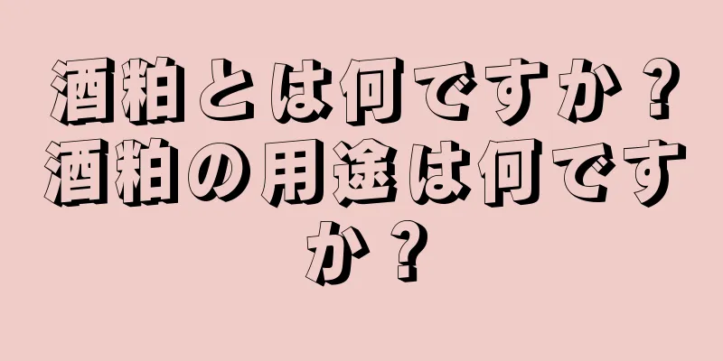 酒粕とは何ですか？酒粕の用途は何ですか？