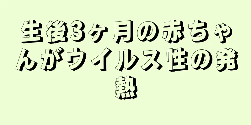 生後3ヶ月の赤ちゃんがウイルス性の発熱