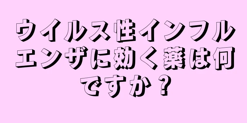 ウイルス性インフルエンザに効く薬は何ですか？