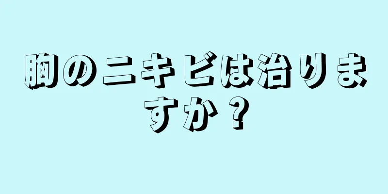 胸のニキビは治りますか？