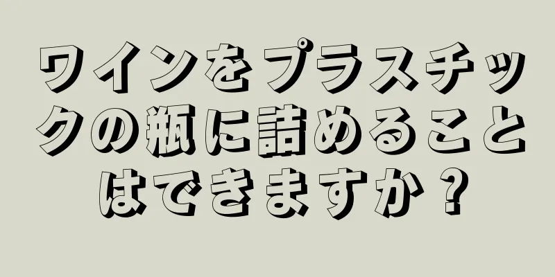 ワインをプラスチックの瓶に詰めることはできますか？