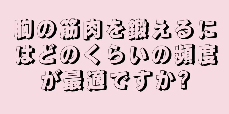 胸の筋肉を鍛えるにはどのくらいの頻度が最適ですか?