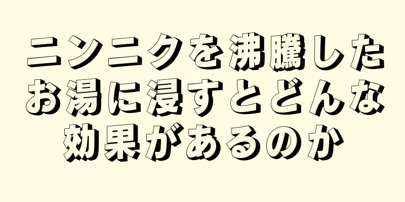 ニンニクを沸騰したお湯に浸すとどんな効果があるのか