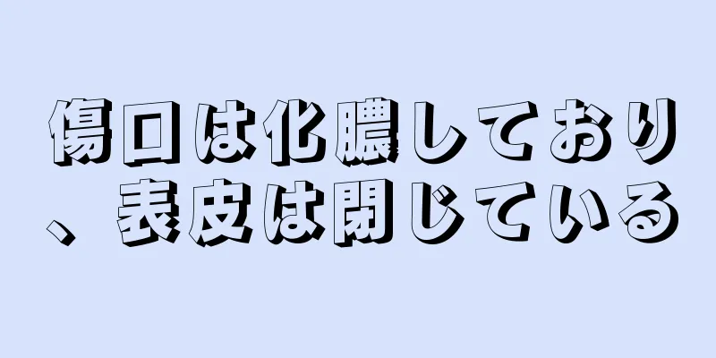 傷口は化膿しており、表皮は閉じている