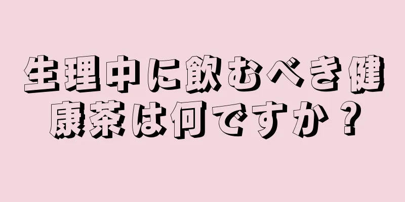 生理中に飲むべき健康茶は何ですか？