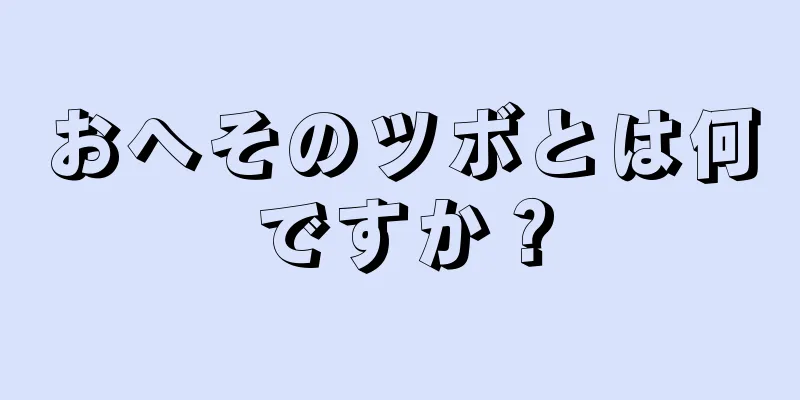 おへそのツボとは何ですか？