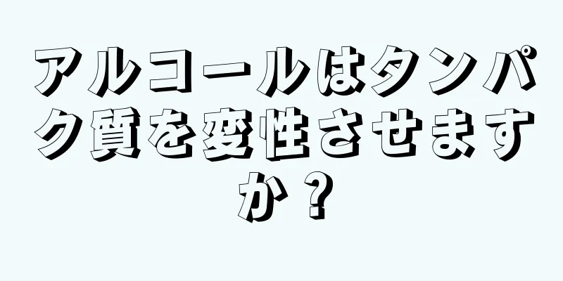 アルコールはタンパク質を変性させますか？