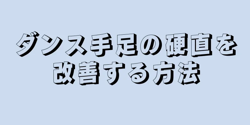 ダンス手足の硬直を改善する方法