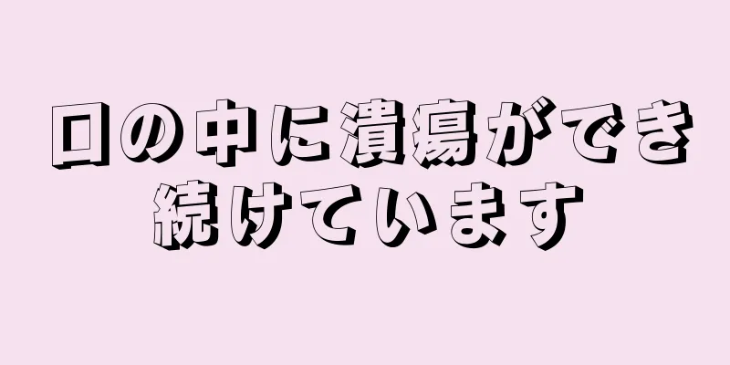 口の中に潰瘍ができ続けています