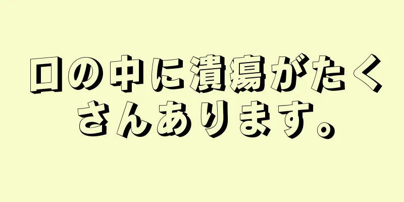 口の中に潰瘍がたくさんあります。