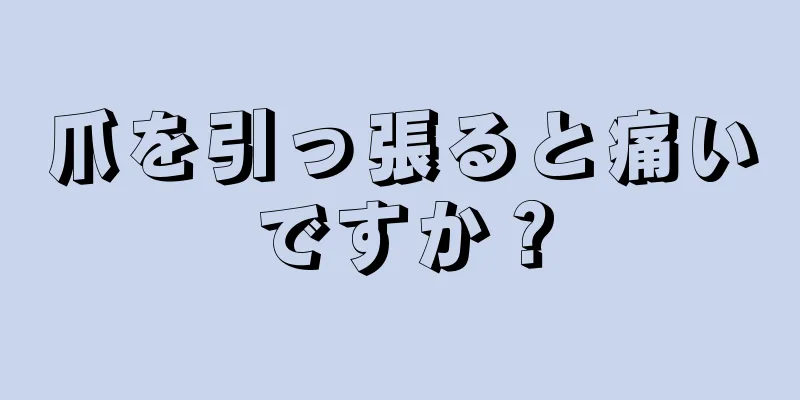 爪を引っ張ると痛いですか？